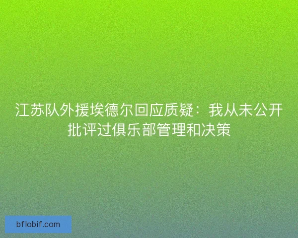 江苏队外援埃德尔回应质疑：我从未公开批评过俱乐部管理和决策